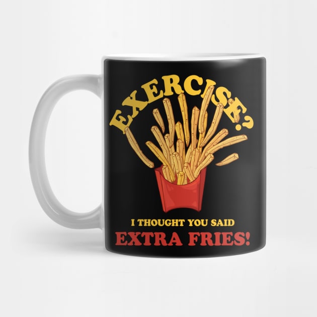 Exercise - I Thought You Said Extra Fries by vonHeilige